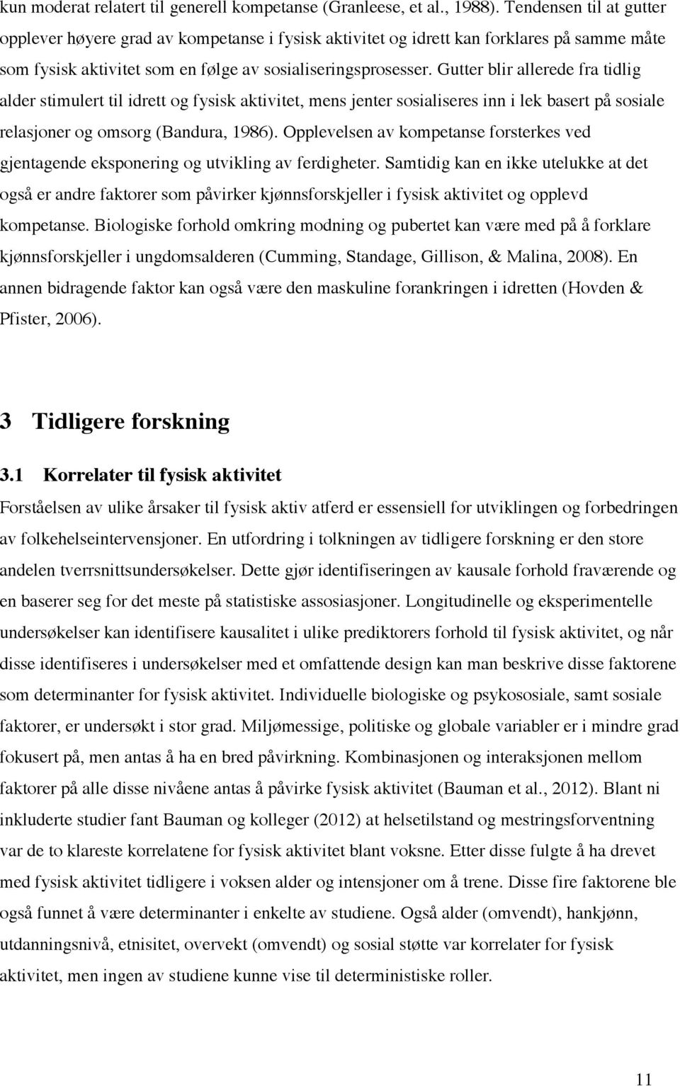 Gutter blir allerede fra tidlig alder stimulert til idrett og fysisk aktivitet, mens jenter sosialiseres inn i lek basert på sosiale relasjoner og omsorg (Bandura, 1986).