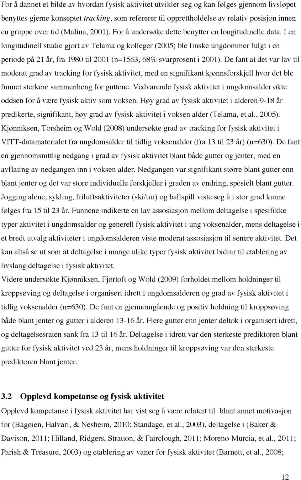 I en longitudinell studie gjort av Telama og kolleger (2005) ble finske ungdommer fulgt i en periode på 21 år, fra 1980 til 2001 (n=1563, 68% svarprosent i 2001).