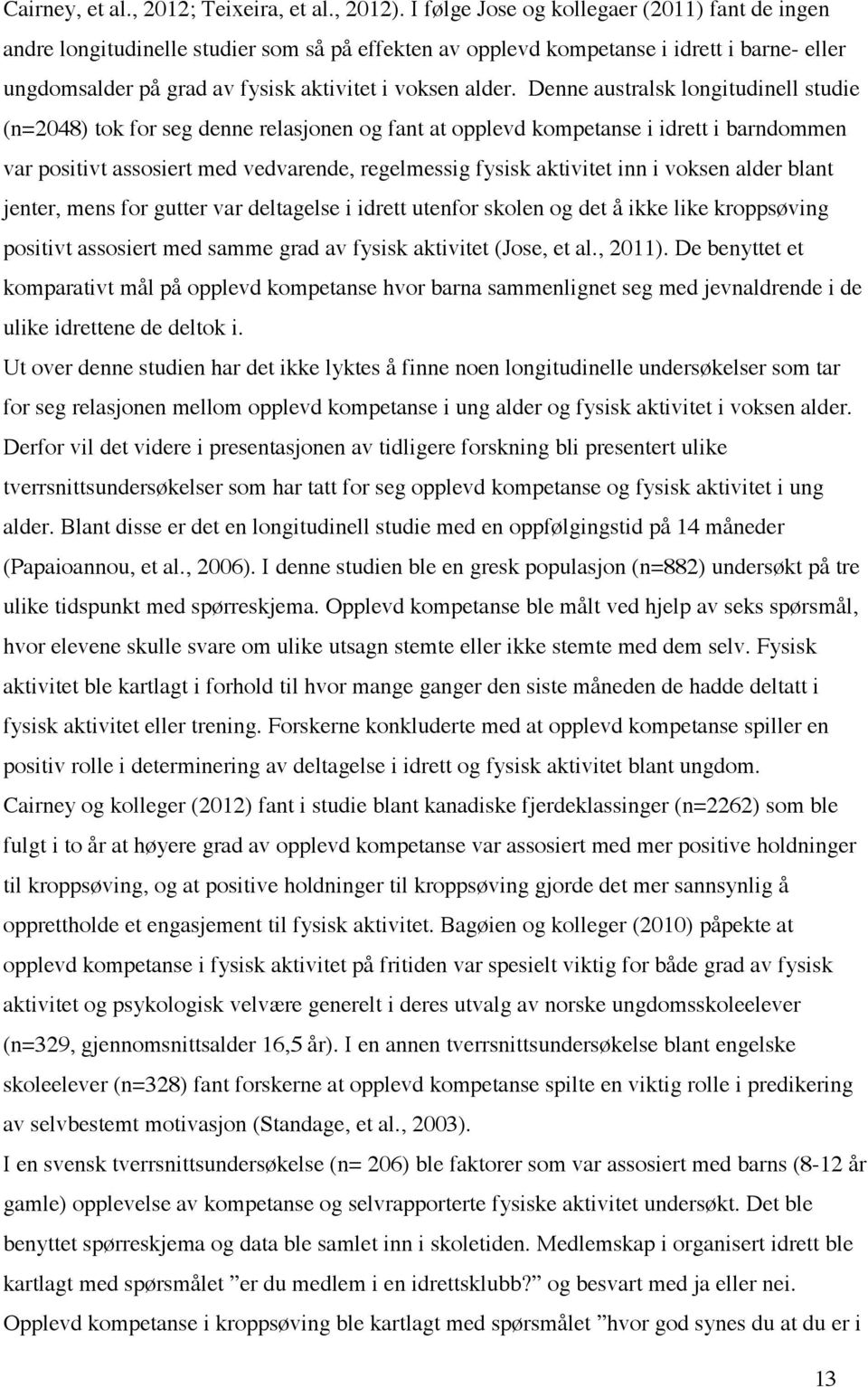 Denne australsk longitudinell studie (n=2048) tok for seg denne relasjonen og fant at opplevd kompetanse i idrett i barndommen var positivt assosiert med vedvarende, regelmessig fysisk aktivitet inn