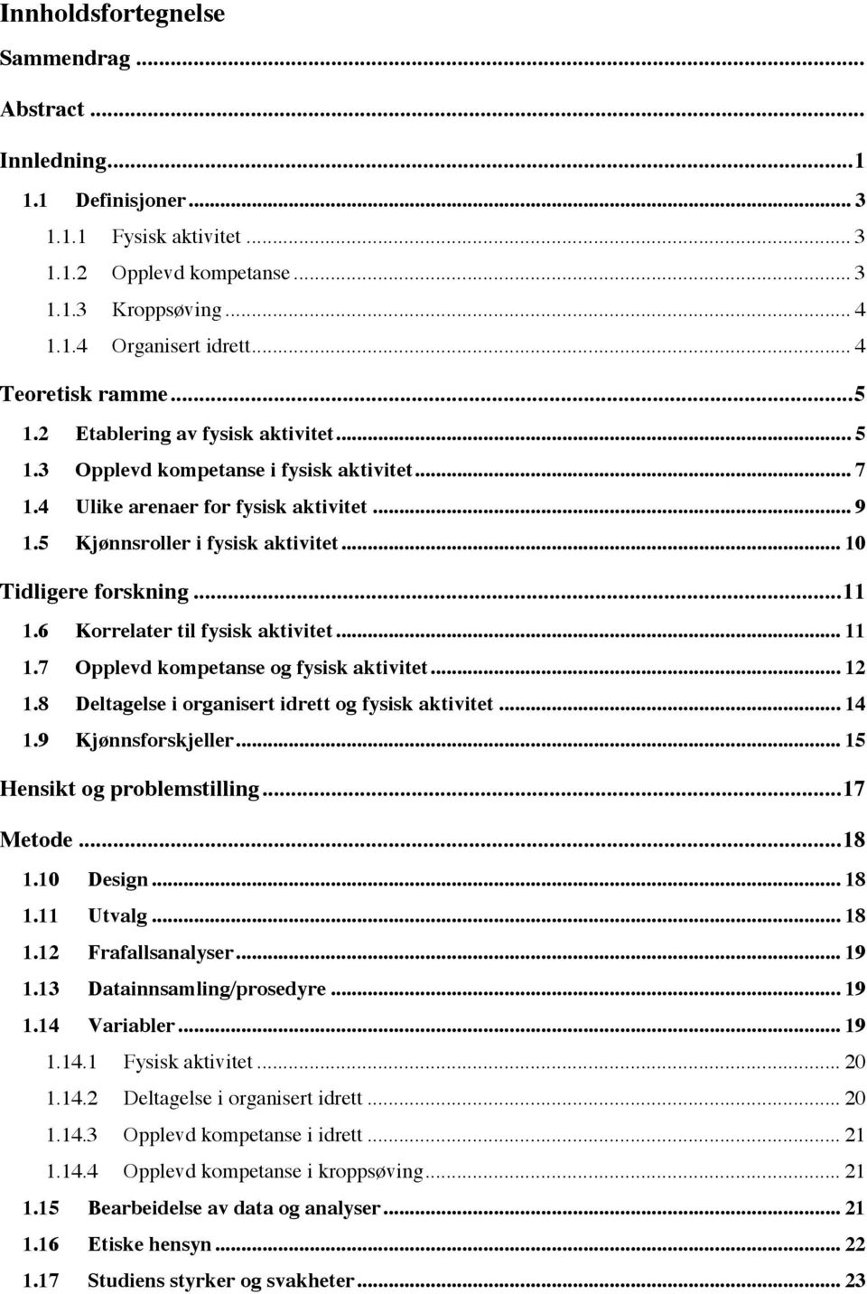 .. 10 Tidligere forskning... 11 1.6 Korrelater til fysisk aktivitet... 11 1.7 Opplevd kompetanse og fysisk aktivitet... 12 1.8 Deltagelse i organisert idrett og fysisk aktivitet... 14 1.