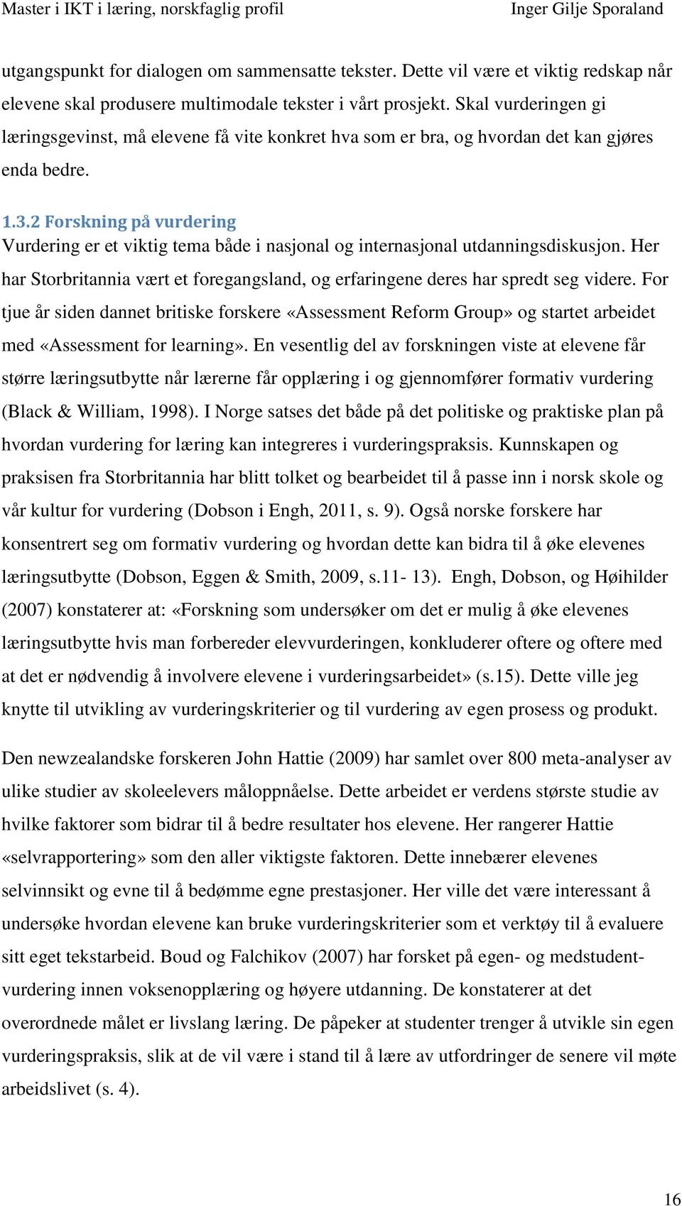 2 Forskning på vurdering Vurdering er et viktig tema både i nasjonal og internasjonal utdanningsdiskusjon. Her har Storbritannia vært et foregangsland, og erfaringene deres har spredt seg videre.