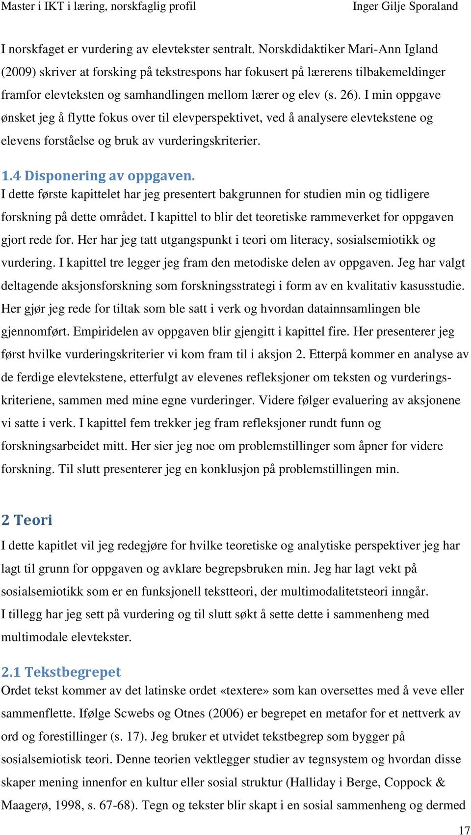 I min oppgave ønsket jeg å flytte fokus over til elevperspektivet, ved å analysere elevtekstene og elevens forståelse og bruk av vurderingskriterier. 1.4 Disponering av oppgaven.