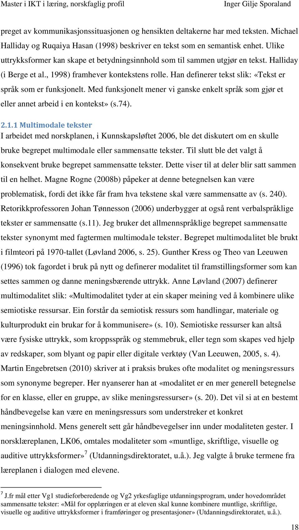 Han definerer tekst slik: «Tekst er språk som er funksjonelt. Med funksjonelt mener vi ganske enkelt språk som gjør et eller annet arbeid i en kontekst» (s.74). 2.1.