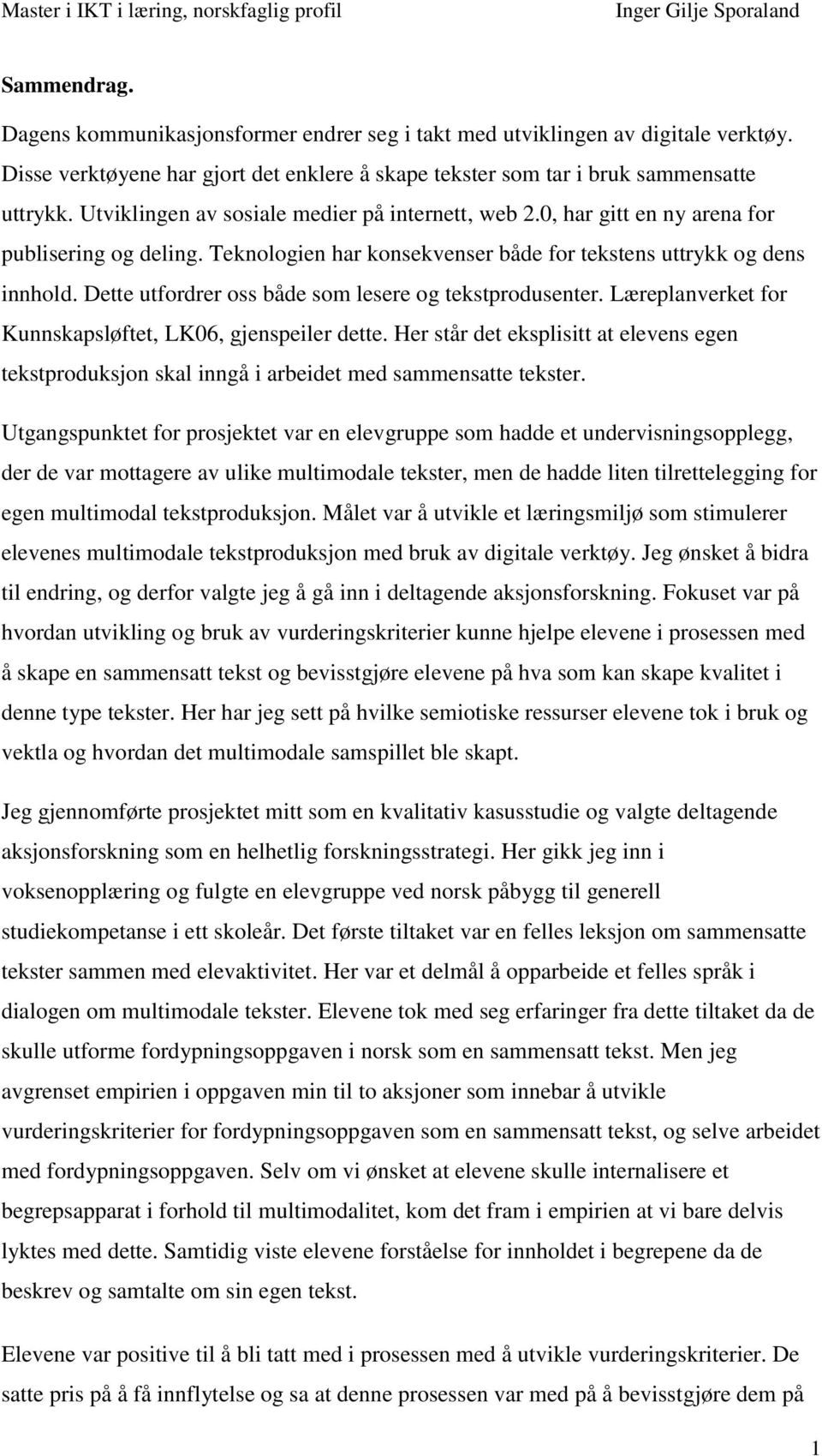 Dette utfordrer oss både som lesere og tekstprodusenter. Læreplanverket for Kunnskapsløftet, LK06, gjenspeiler dette.