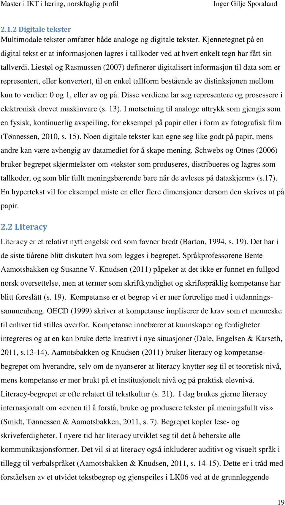 Liestøl og Rasmussen (2007) definerer digitalisert informasjon til data som er representert, eller konvertert, til en enkel tallform bestående av distinksjonen mellom kun to verdier: 0 og 1, eller av