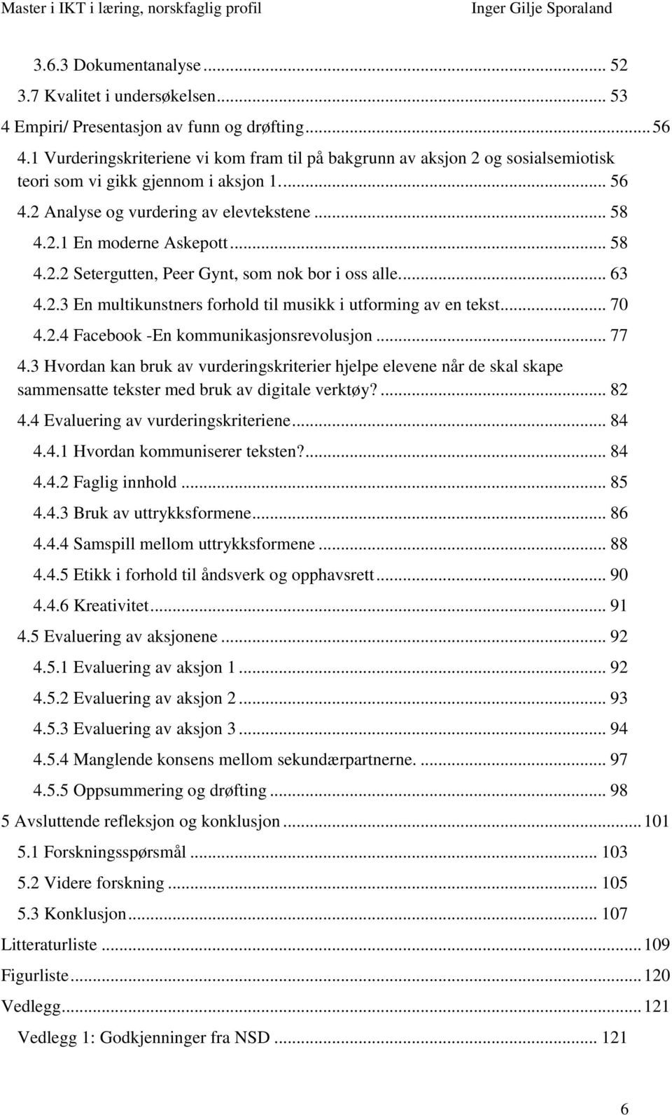 .. 58 4.2.2 Setergutten, Peer Gynt, som nok bor i oss alle.... 63 4.2.3 En multikunstners forhold til musikk i utforming av en tekst... 70 4.2.4 Facebook -En kommunikasjonsrevolusjon... 77 4.