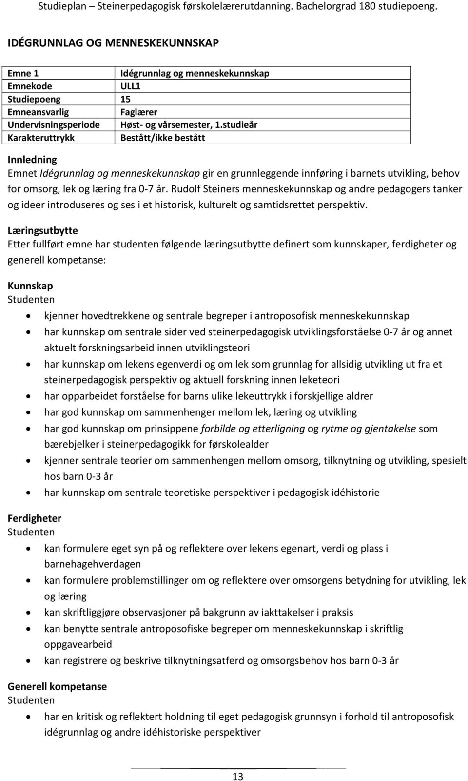 Rudolf Steiners menneskekunnskap og andre pedagogers tanker og ideer introduseres og ses i et historisk, kulturelt og samtidsrettet perspektiv.