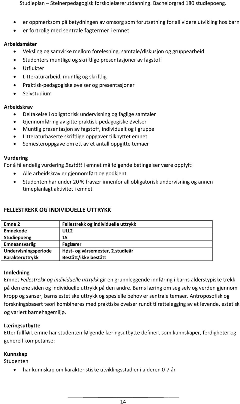 Selvstudium Arbeidskrav Deltakelse i obligatorisk undervisning og faglige samtaler Gjennomføring av gitte praktisk-pedagogiske øvelser Muntlig presentasjon av fagstoff, individuelt og i gruppe