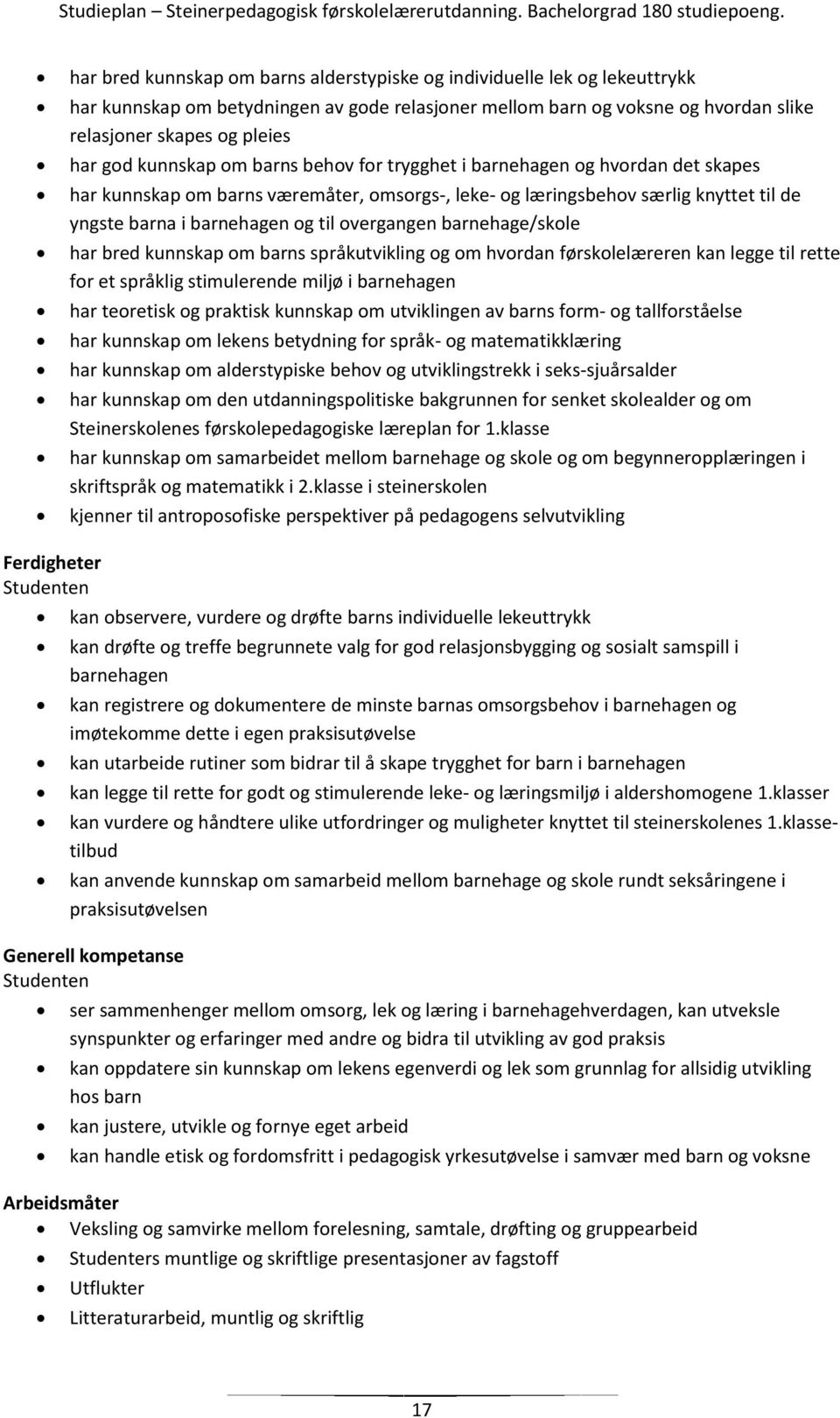 overgangen barnehage/skole har bred kunnskap om barns språkutvikling og om hvordan førskolelæreren kan legge til rette for et språklig stimulerende miljø i barnehagen har teoretisk og praktisk