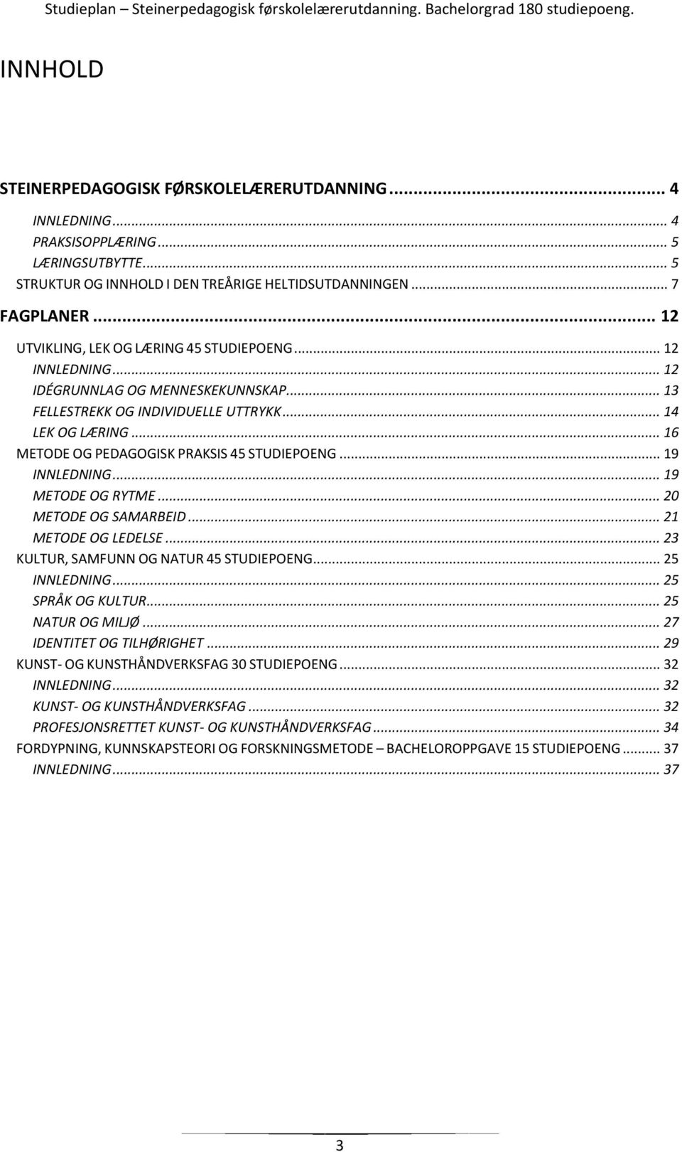 .. 16 METODE OG PEDAGOGISK PRAKSIS 45 STUDIEPOENG... 19 INNLEDNING... 19 METODE OG RYTME... 20 METODE OG SAMARBEID... 21 METODE OG LEDELSE... 23 KULTUR, SAMFUNN OG NATUR 45 STUDIEPOENG... 25 INNLEDNING.