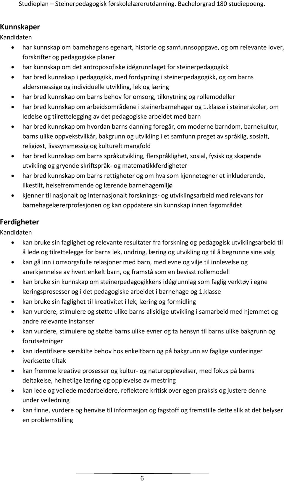 kunnskap om barns behov for omsorg, tilknytning og rollemodeller har bred kunnskap om arbeidsområdene i steinerbarnehager og 1.