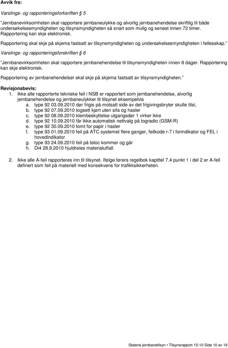 Varslings- og rapporteringsforskriften 6 Jernbanevirksomheten skal rapportere jernbanehendelse til tilsynsmyndigheten innen 8 dager. Rapportering kan skje elektronisk.