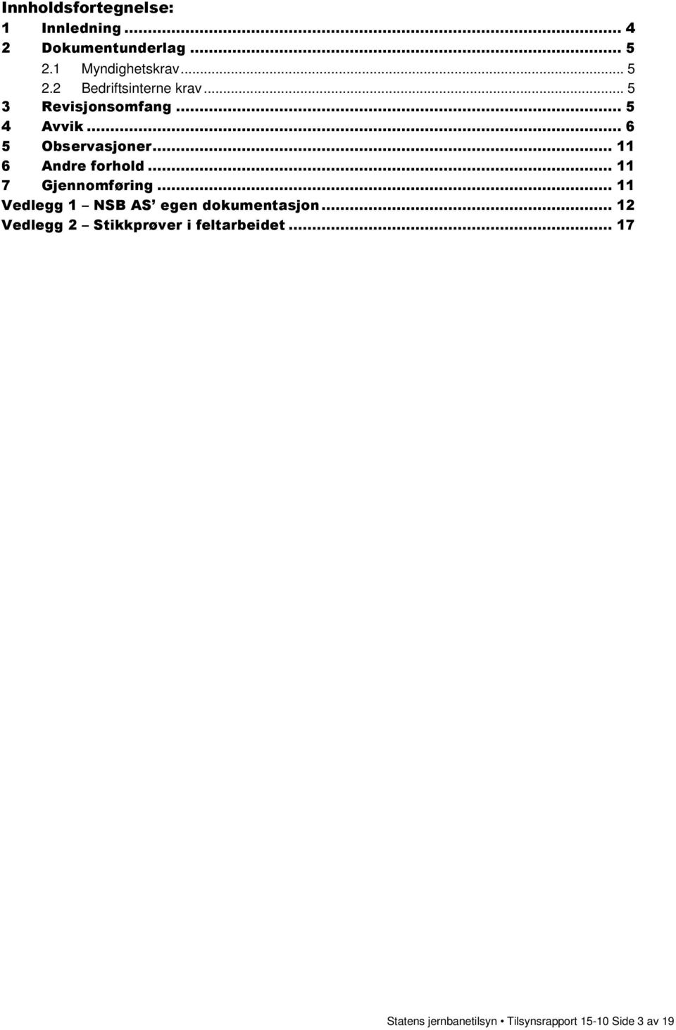 ..11 6 Andre forhold...11 7 Gjennomføring...11 Vedlegg 1 NSB AS egen dokumentasjon.