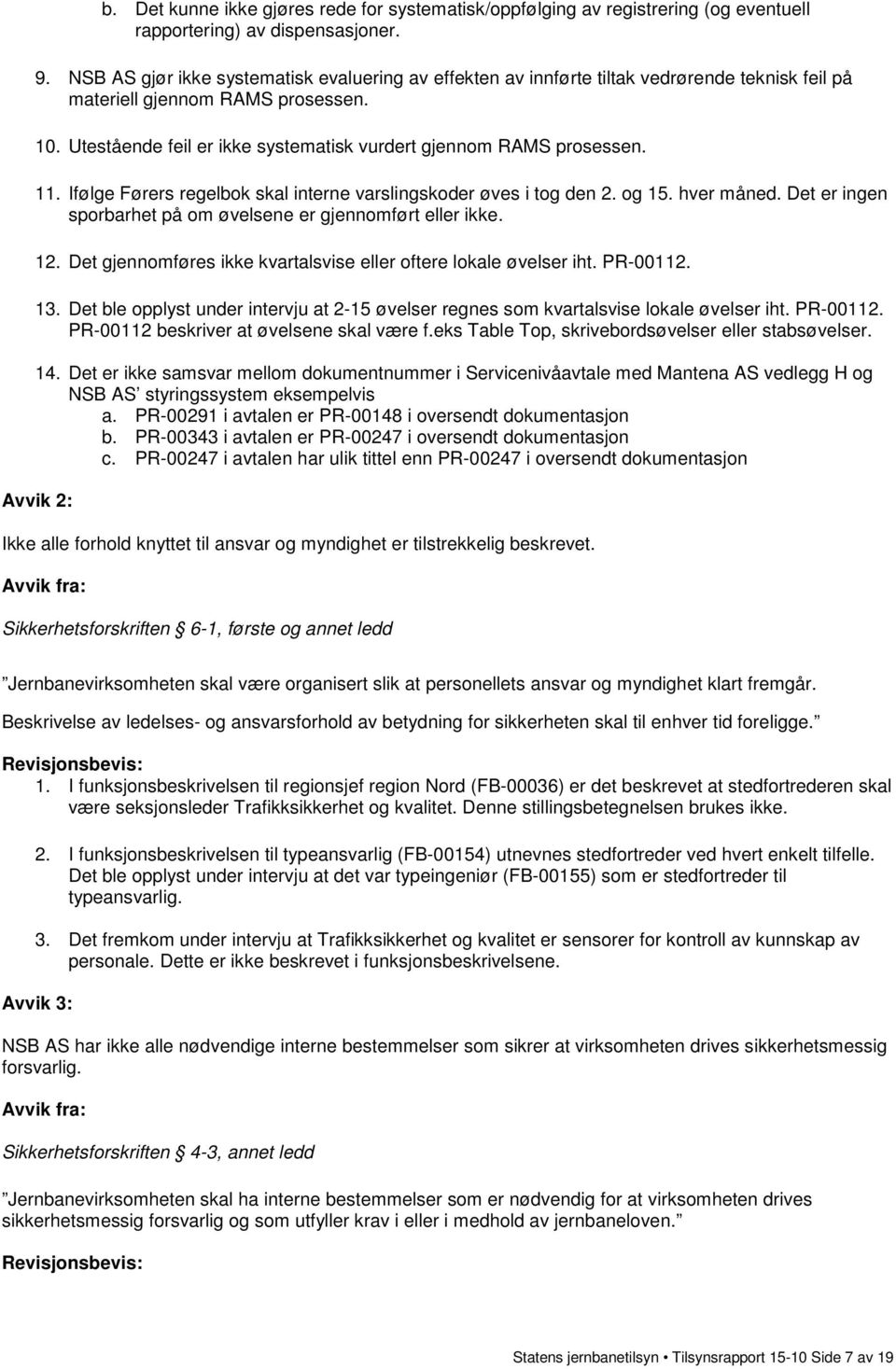 Utestående feil er ikke systematisk vurdert gjennom RAMS prosessen. 11. Ifølge Førers regelbok skal interne varslingskoder øves i tog den 2. og 15. hver måned.