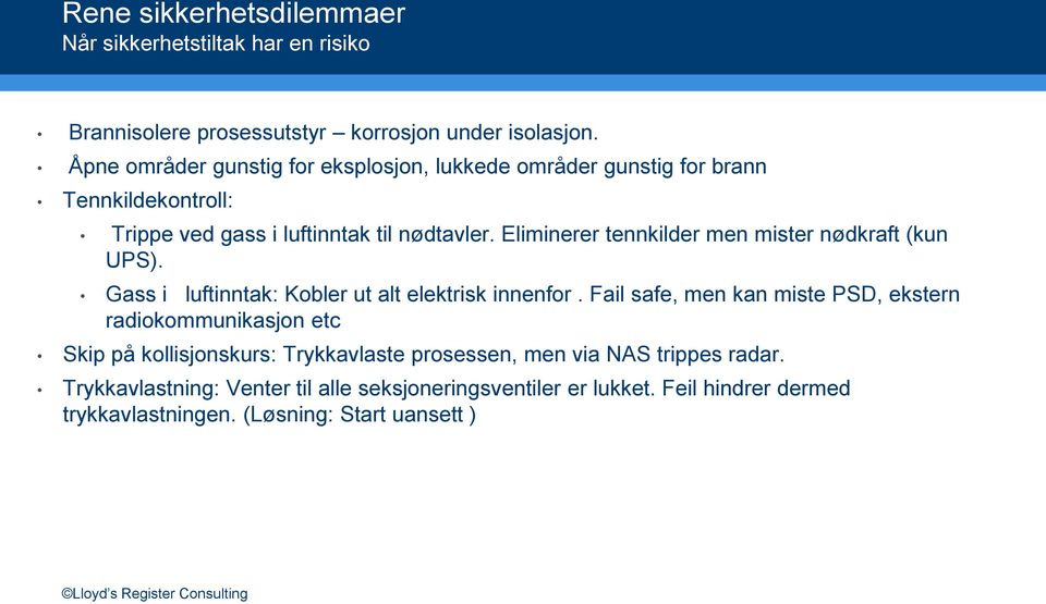 Eliminerer tennkilder men mister nødkraft (kun UPS). Gass i luftinntak: Kobler ut alt elektrisk innenfor.