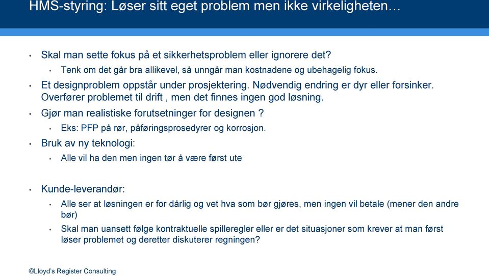 Overfører problemet til drift, men det finnes ingen god løsning. Gjør man realistiske forutsetninger for designen? Eks: PFP på rør, påføringsprosedyrer og korrosjon.