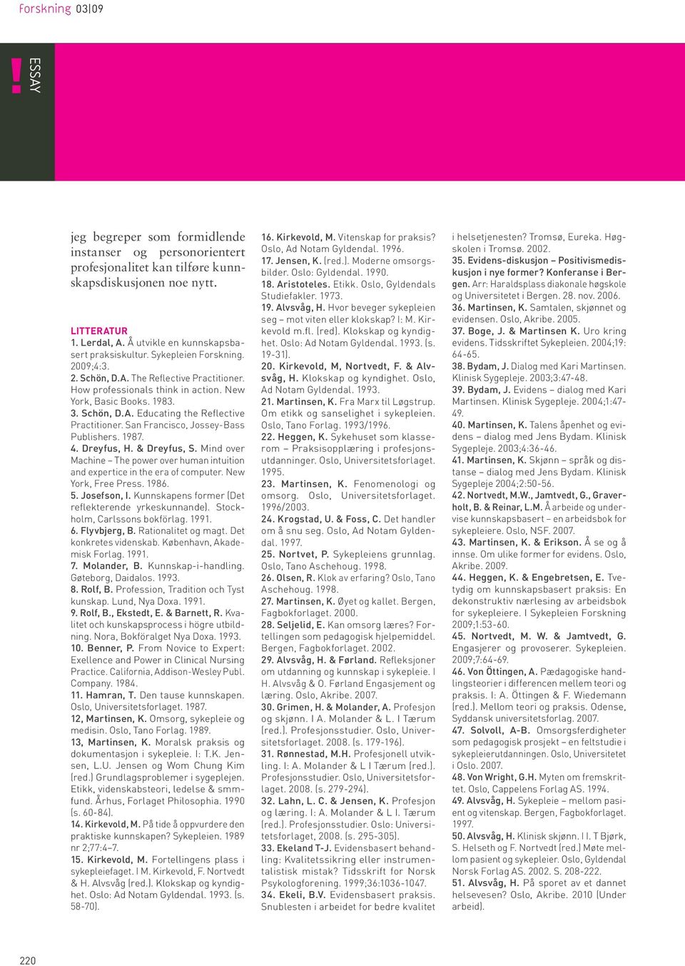 San Francisco, Jossey-Bass Publishers. 1987. 4. Dreyfus, H. & Dreyfus, S. Mind over Machine The power over human intuition and expertice in the era of computer. New York, Free Press. 1986. 5.