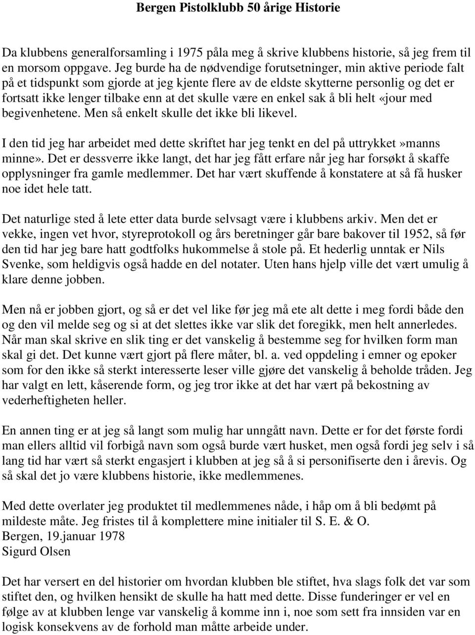 skulle være en enkel sak å bli helt «jour med begivenhetene. Men så enkelt skulle det ikke bli likevel. I den tid jeg har arbeidet med dette skriftet har jeg tenkt en del på uttrykket»manns minne».