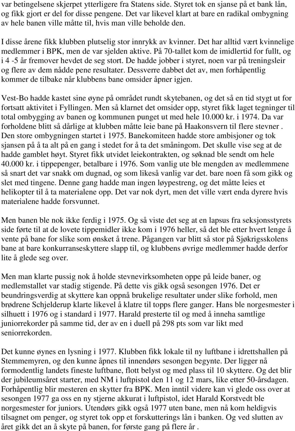 Det har alltid vært kvinnelige medlemmer i BPK, men de var sjelden aktive. På 70-tallet kom de imidlertid for fullt, og i 4-5 år fremover hevdet de seg stort.