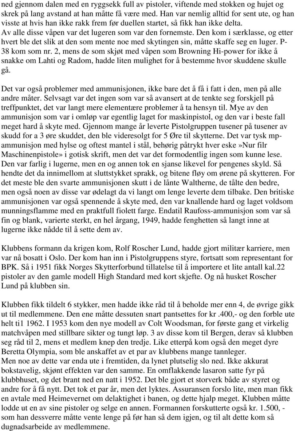 Den kom i særklasse, og etter hvert ble det slik at den som mente noe med skytingen sin, måtte skaffe seg en luger. P- 38 kom som nr.