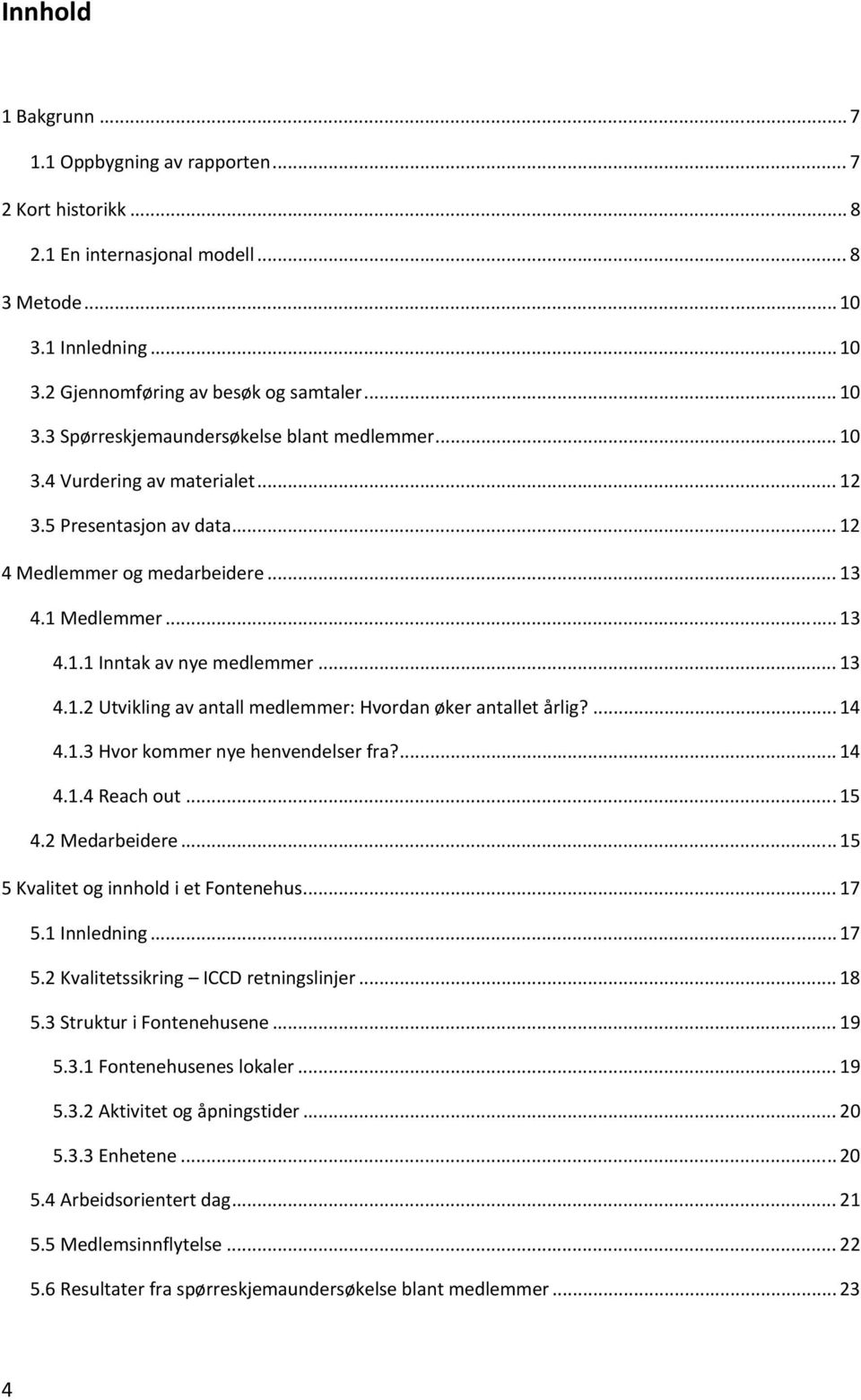 ... 14 4.1.3 Hvor kommer nye henvendelser fra?... 14 4.1.4 Reach out... 15 4.2 Medarbeidere... 15 5 Kvalitet og innhold i et Fontenehus... 17 5.1 Innledning... 17 5.2 Kvalitetssikring ICCD retningslinjer.