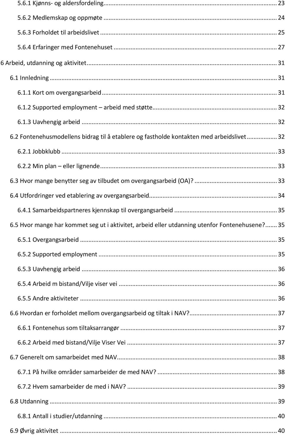 .. 32 6.2.1 Jobbklubb... 33 6.2.2 Min plan eller lignende... 33 6.3 Hvor mange benytter seg av tilbudet om overgangsarbeid (OA)?... 33 6.4 Utfordringer ved etablering av overgangsarbeid... 34 6.4.1 Samarbeidspartneres kjennskap til overgangsarbeid.