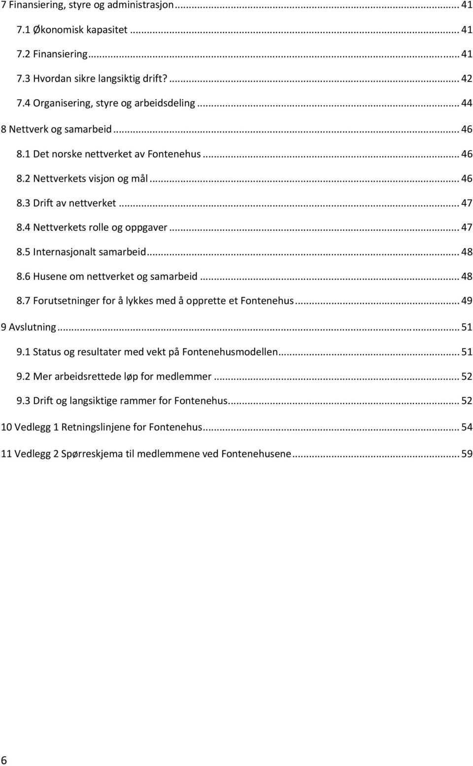 .. 48 8.6 Husene om nettverket og samarbeid... 48 8.7 Forutsetninger for å lykkes med å opprette et Fontenehus... 49 9 Avslutning... 51 9.1 Status og resultater med vekt på Fontenehusmodellen... 51 9.2 Mer arbeidsrettede løp for medlemmer.