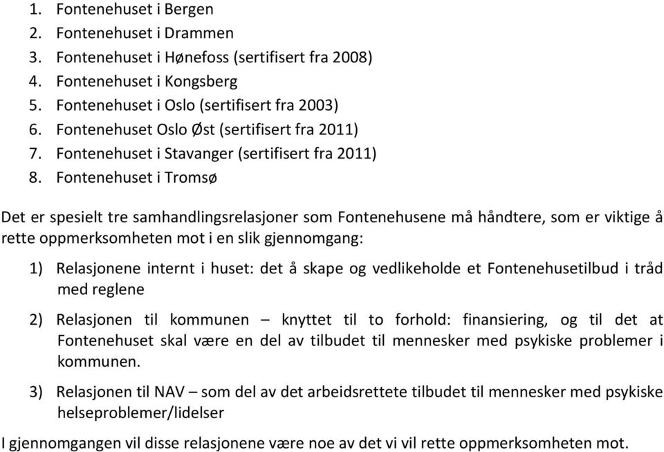 Fontenehuset i Tromsø Det er spesielt tre samhandlingsrelasjoner som Fontenehusene må håndtere, som er viktige å rette oppmerksomheten mot i en slik gjennomgang: 1) Relasjonene internt i huset: det å