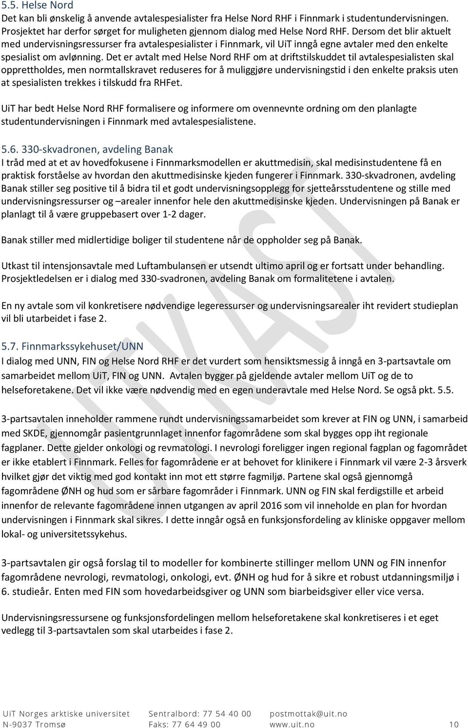 Det er avtalt med Helse Nord RHF om at driftstilskuddet til avtalespesialisten skal opprettholdes, men normtallskravet reduseres for å muliggjøre undervisningstid i den enkelte praksis uten at