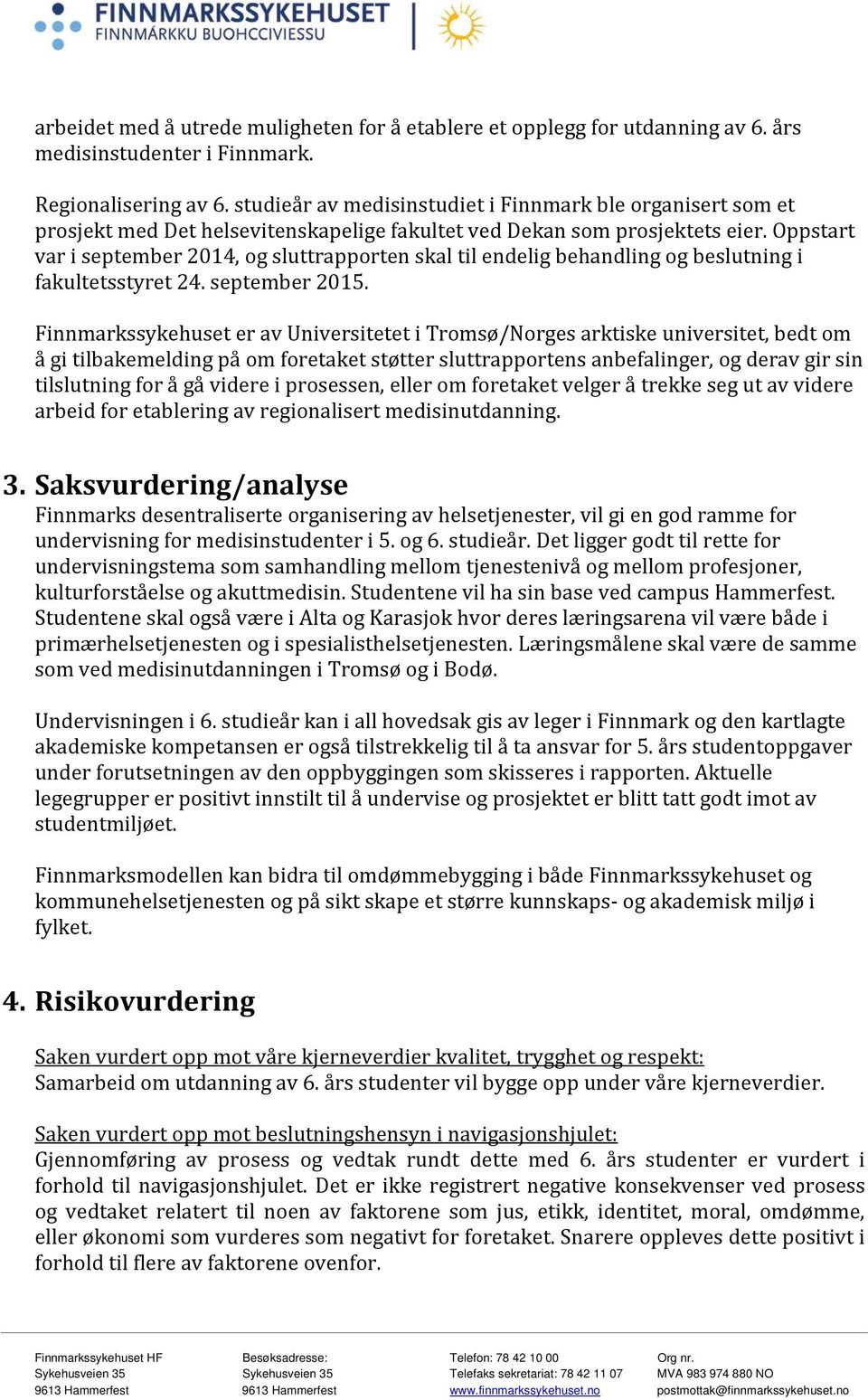 Oppstart var i september 2014, og sluttrapporten skal til endelig behandling og beslutning i fakultetsstyret 24. september 2015.