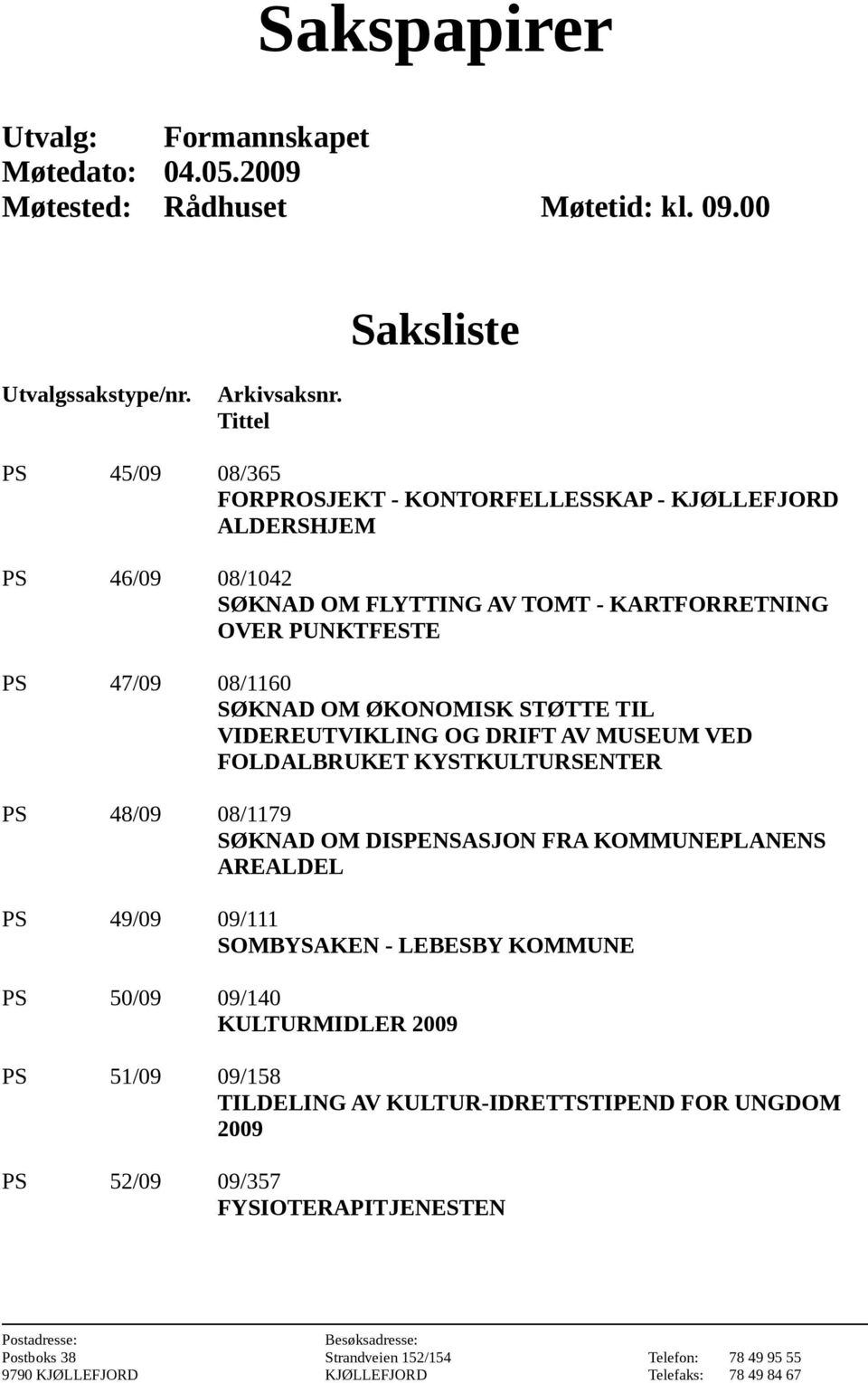 STØTTE TIL VIDEREUTVIKLING OG DRIFT AV MUSEUM VED FOLDALBRUKET KYSTKULTURSENTER PS 48/09 08/1179 SØKNAD OM DISPENSASJON FRA KOMMUNEPLANENS AREALDEL PS 49/09 09/111 SOMBYSAKEN - LEBESBY KOMMUNE PS