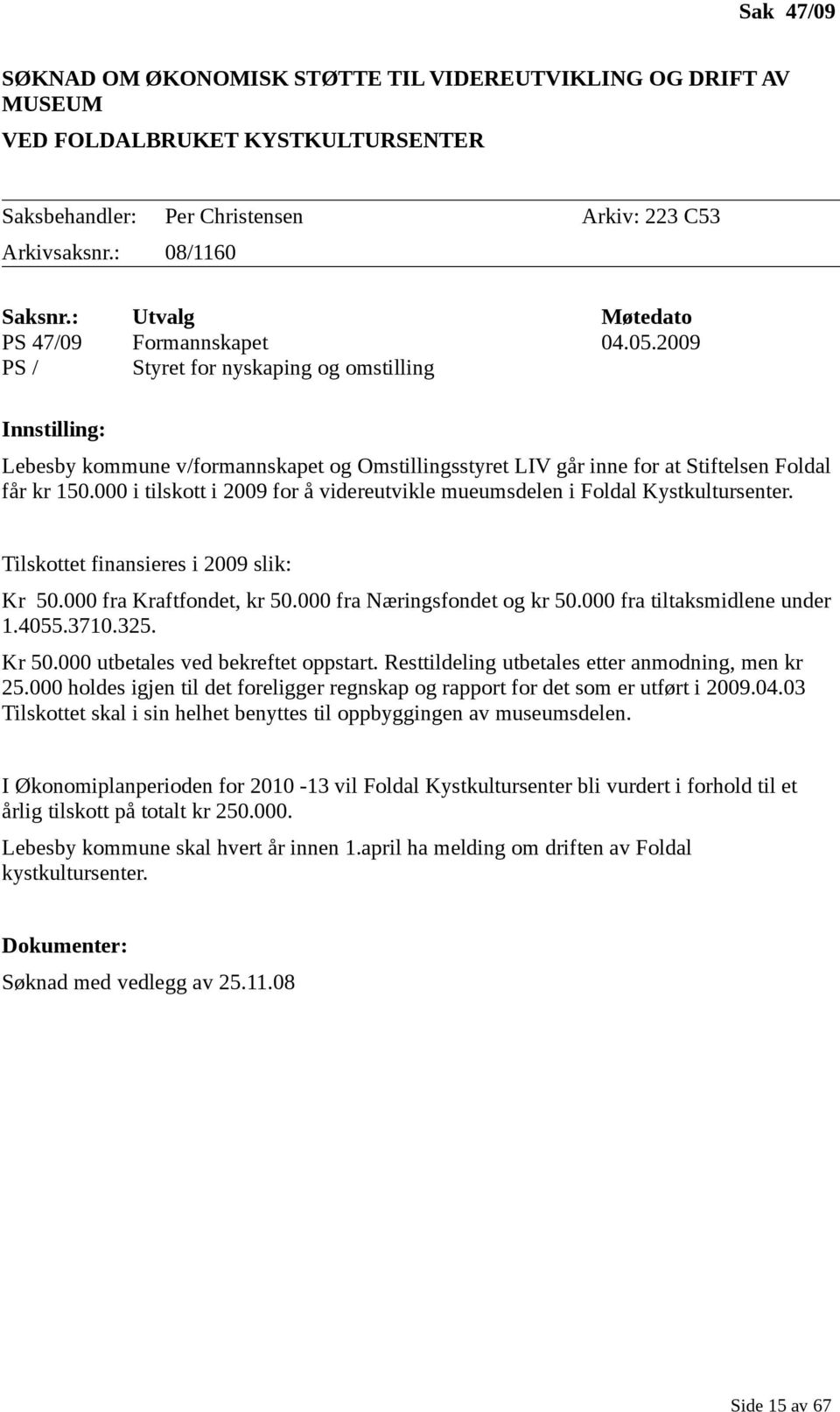 2009 Innstilling: Lebesby kommune v/formannskapet og Omstillingsstyret LIV går inne for at Stiftelsen Foldal får kr 150.000 i tilskott i 2009 for å videreutvikle mueumsdelen i Foldal Kystkultursenter.