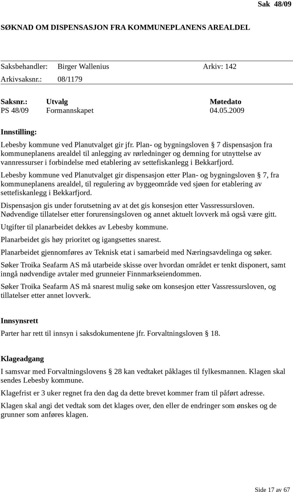 Plan- og bygningsloven 7 dispensasjon fra kommuneplanens arealdel til anlegging av rørledninger og demning for utnyttelse av vannressurser i forbindelse med etablering av settefiskanlegg i