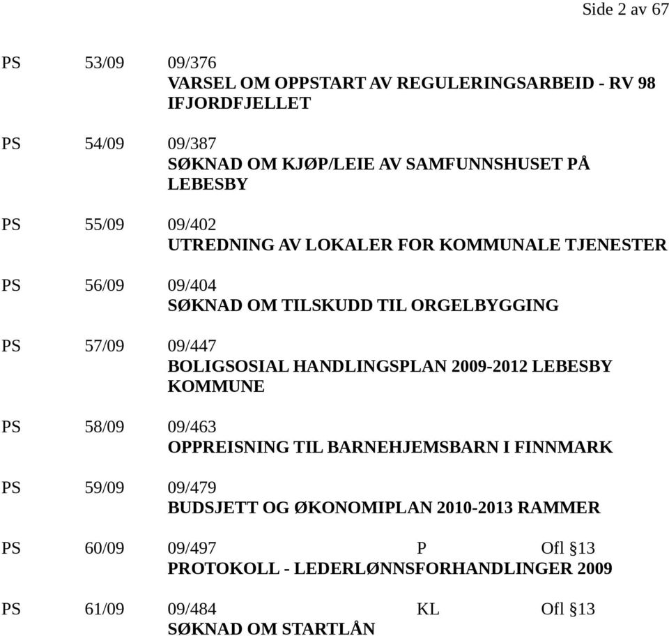 57/09 09/447 BOLIGSOSIAL HANDLINGSPLAN 2009-2012 LEBESBY KOMMUNE PS 58/09 09/463 OPPREISNING TIL BARNEHJEMSBARN I FINNMARK PS 59/09 09/479