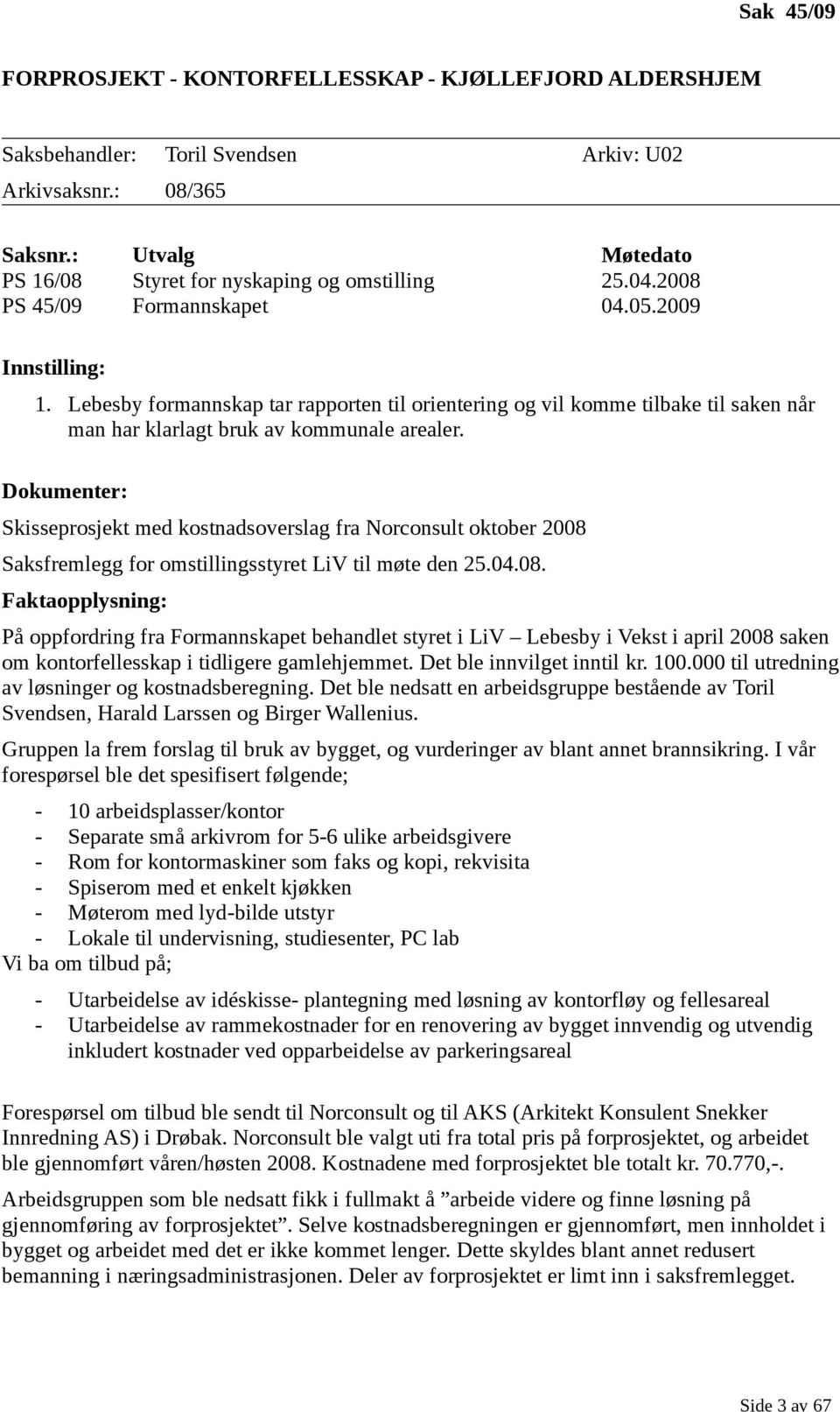 Lebesby formannskap tar rapporten til orientering og vil komme tilbake til saken når man har klarlagt bruk av kommunale arealer.