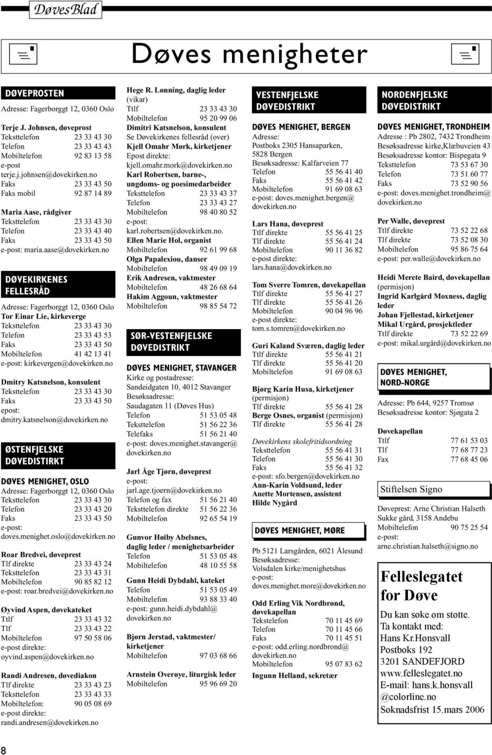 no DØVEKIRKENES FELLESRÅD Adresse: Fagerborggt 12, 0360 Oslo Tor Einar Lie, kirkeverge Teksttelefon 23 33 43 30 Telefon 23 33 43 53 Faks 23 33 43 50 Mobiltelefon 41 42 13 41 e-post: