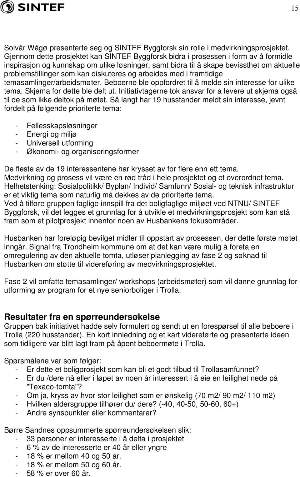 kan diskuteres og arbeides med i framtidige temasamlinger/arbeidsmøter. Beboerne ble oppfordret til å melde sin interesse for ulike tema. Skjema for dette ble delt ut.