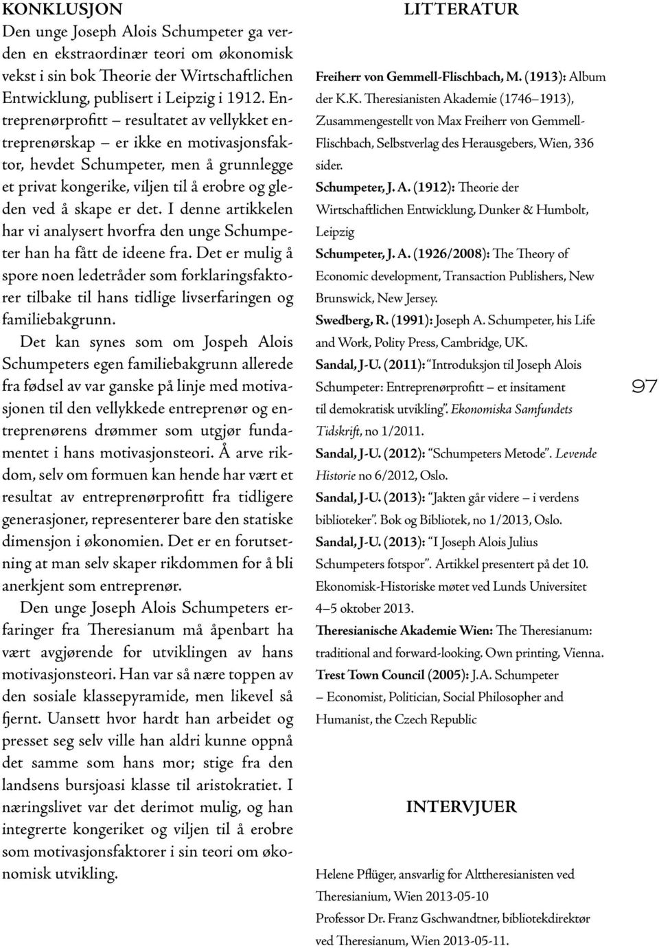 I denne artikkelen har vi analysert hvorfra den unge Schumpeter han ha fått de ideene fra.