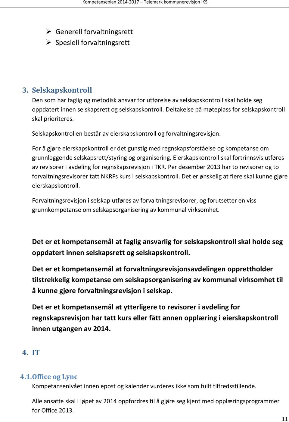 Deltakelse på møteplass for selskapskontroll skal prioriteres. Selskapskontrollen består av eierskapskontroll og forvaltningsrevisjon.