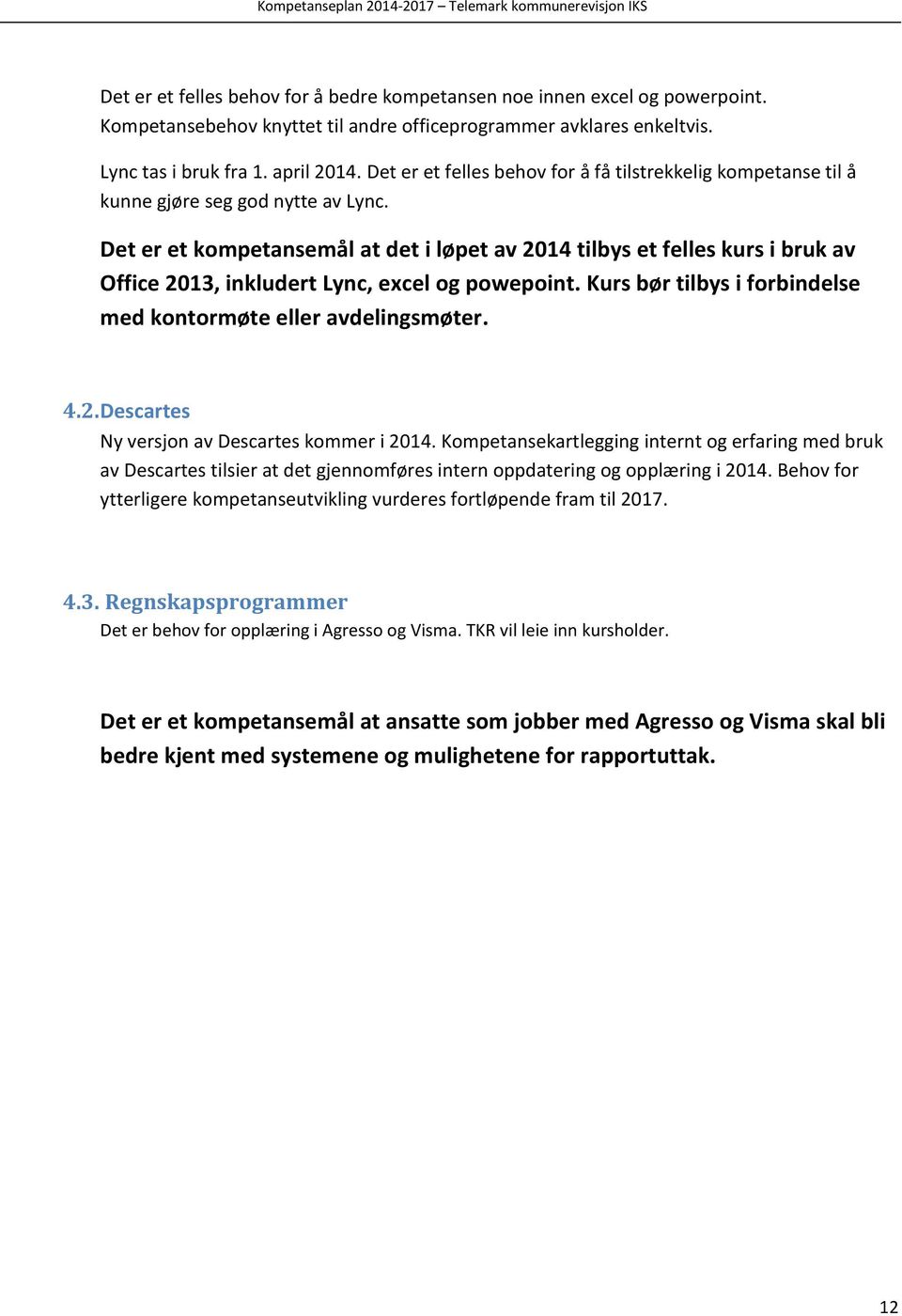 Det er et kompetansemål at det i løpet av 2014 tilbys et felles kurs i bruk av Office 2013, inkludert Lync, excel og powepoint. Kurs bør tilbys i forbindelse med kontormøte eller avdelingsmøter. 4.2. Descartes Ny versjon av Descartes kommer i 2014.