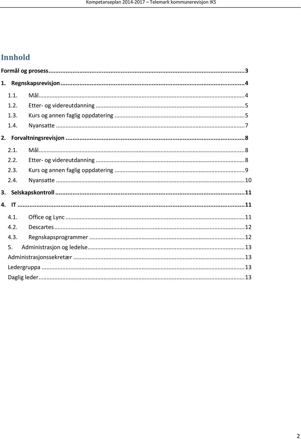 Kurs og annen faglig oppdatering... 9 2.4. Nyansatte... 10 3. Selskapskontroll... 11 4. IT... 11 4.1. Office og Lync... 11 4.2. Descartes.