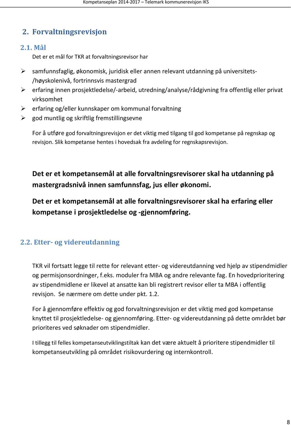 prosjektledelse/-arbeid, utredning/analyse/rådgivning fra offentlig eller privat virksomhet erfaring og/eller kunnskaper om kommunal forvaltning god muntlig og skriftlig fremstillingsevne For å