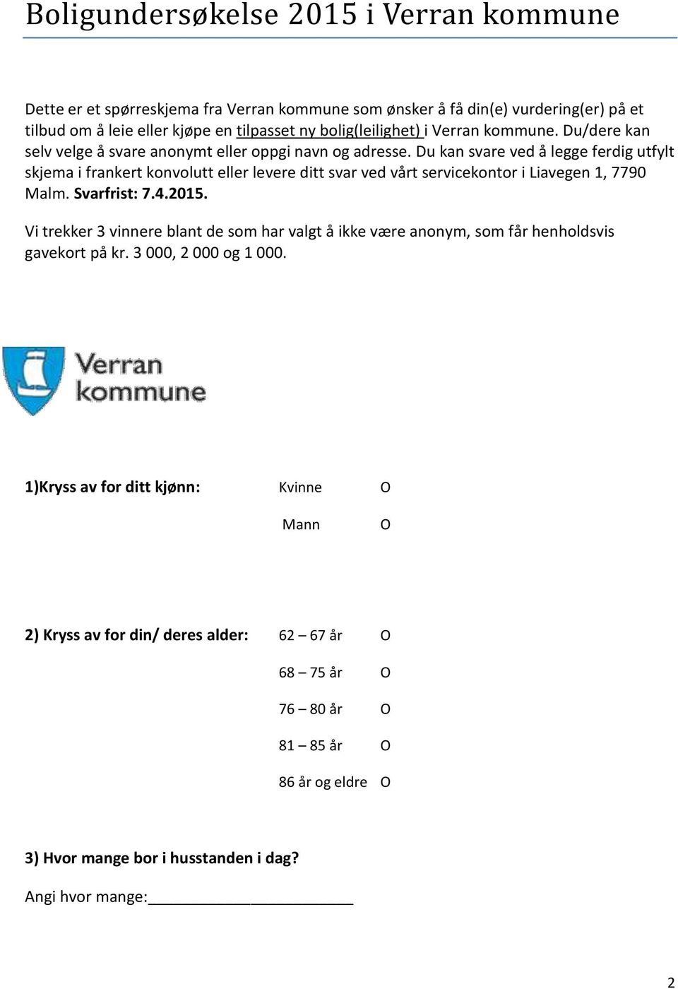 Du kan svare ved å legge ferdig utfylt skjema i frankert konvolutt eller levere ditt svar ved vårt servicekontor i Liavegen 1, 7790 Malm. Svarfrist: 7.4.2015.