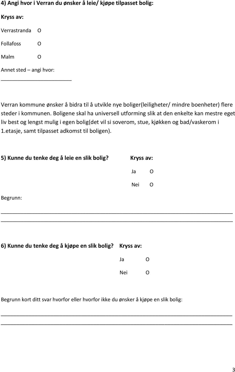 Boligene skal ha universell utforming slik at den enkelte kan mestre eget liv best og lengst mulig i egen bolig(det vil si soverom, stue, kjøkken og