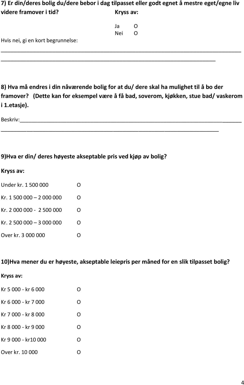 (Dette kan for eksempel være å få bad, soverom, kjøkken, stue bad/ vaskerom i 1.etasje). Beskriv: 9)Hva er din/ deres høyeste akseptable pris ved kjøp av bolig? Under kr.