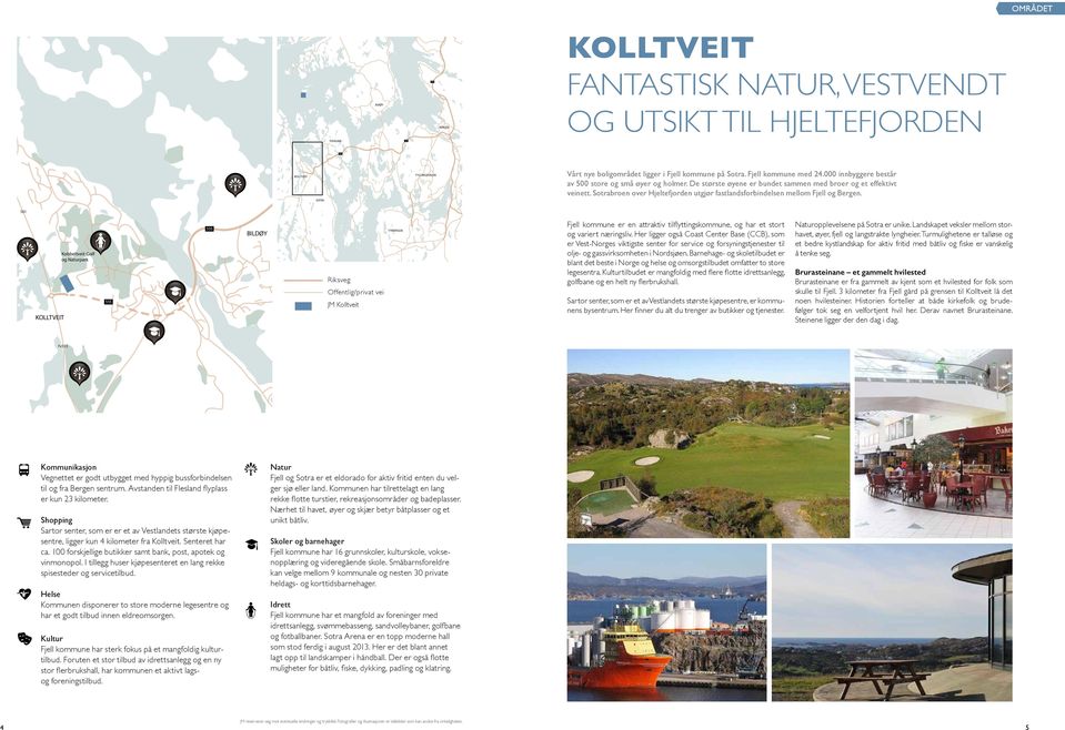 KOLLTVEIT Kobbeltveit Golf og aturpark ILØY Riksveg Offentlig/privat vei JM YTREYG Fv Fjell koune er en attraktiv tilflyttingskoune, og har et stort og variert næringsliv.