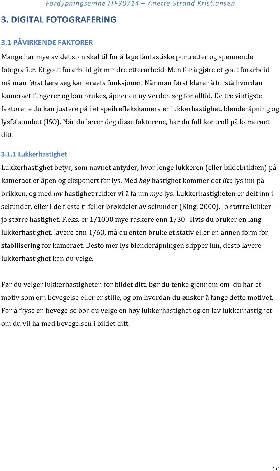 De tre viktigste faktorene du kan justere på i et speilreflekskamera er lukkerhastighet, blenderåpning og lysfølsomhet (ISO). Når du lærer deg disse faktorene, har du full kontroll på kameraet ditt.