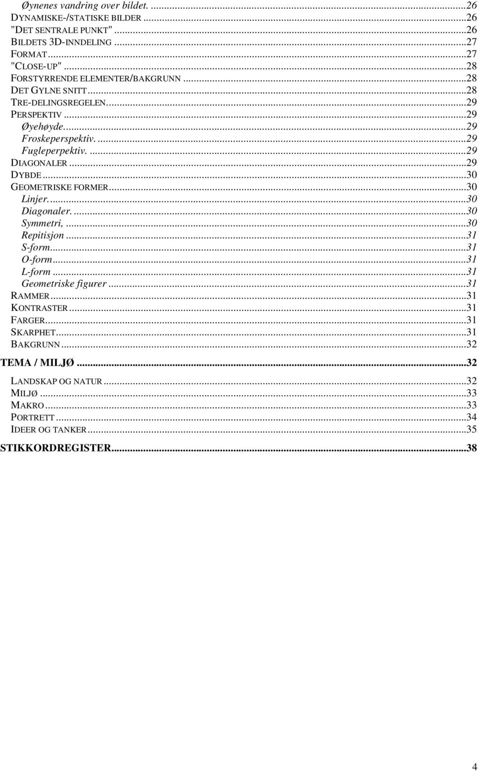 ...29 DIAGONALER...29 DYBDE...30 GEOMETRISKE FORMER...30 Linjer...30 Diagonaler....30 Symmetri,...30 Repitisjon...31 S-form...31 O-form...31 L-form.