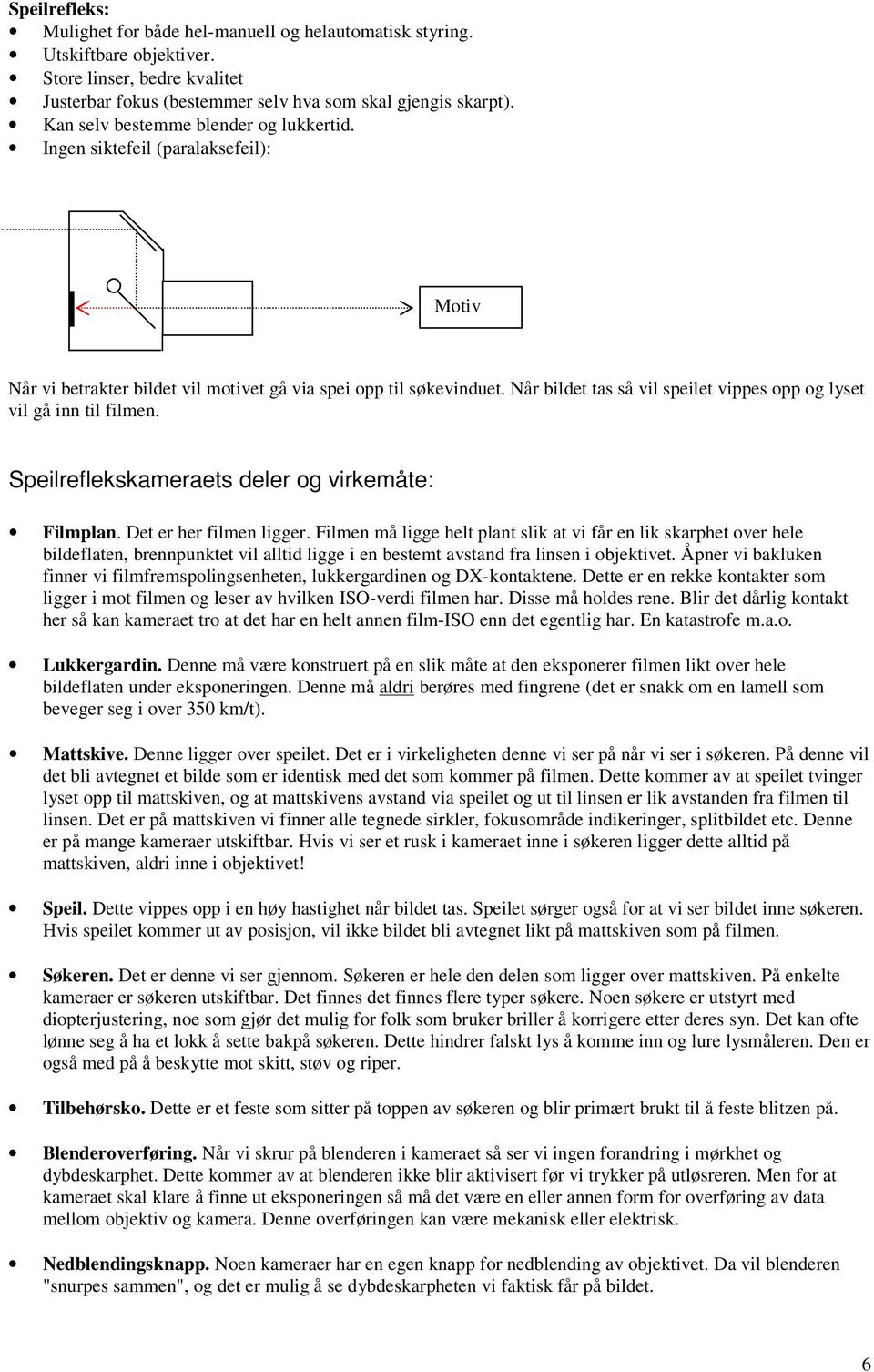 Når bildet tas så vil speilet vippes opp og lyset vil gå inn til filmen. Speilreflekskameraets deler og virkemåte: Filmplan. Det er her filmen ligger.