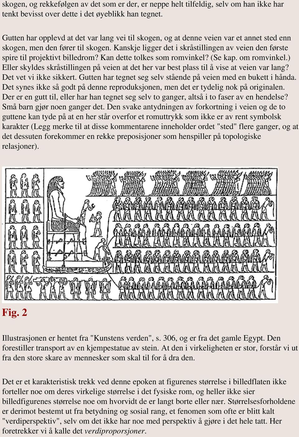 Kanskje ligger det i skråstillingen av veien den første spire til projektivt billedrom? Kan dette tolkes som romvinkel? (Se kap. om romvinkel.